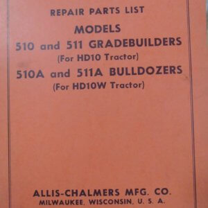 Allis Chalmers Model 510 & 511 Grade Builder (HD10 Tractor); 510A & 511A Bulldozer (HD10 W Tractor) Parts Manual