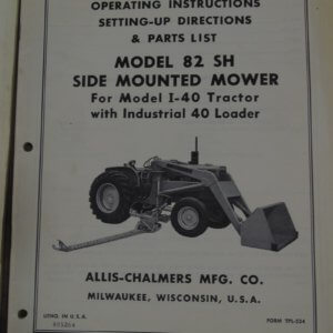 Allis Chalmers Model 82 SH Side Mount Mower for Model I-40 Tractor with Industrial 40 Loader Operator and Parts Manual
